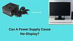 Can a Bad Power Supply Cause No Display?