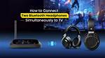 Can I Connect 2 Headphones to Tv?