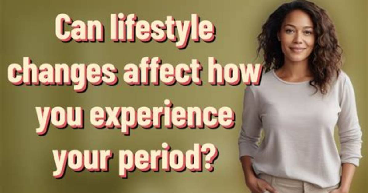 Can Lifestyle Changes Affect Your Period?