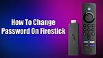 Do You Need Password for Firestick?