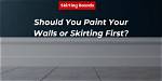 Do You Paint Walls or Skirting First?