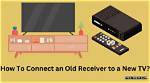 How Can I Connect My Old Receiver to My New Tv?