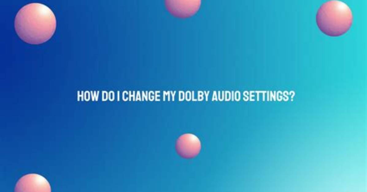 How Do I Change My Dolby Audio?