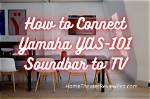 How Do I Connect My Yamaha Yas 101 Soundbar to My Tv?