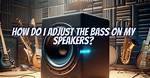 How Do You Adjust the Bass on a Bose 3-2-1?