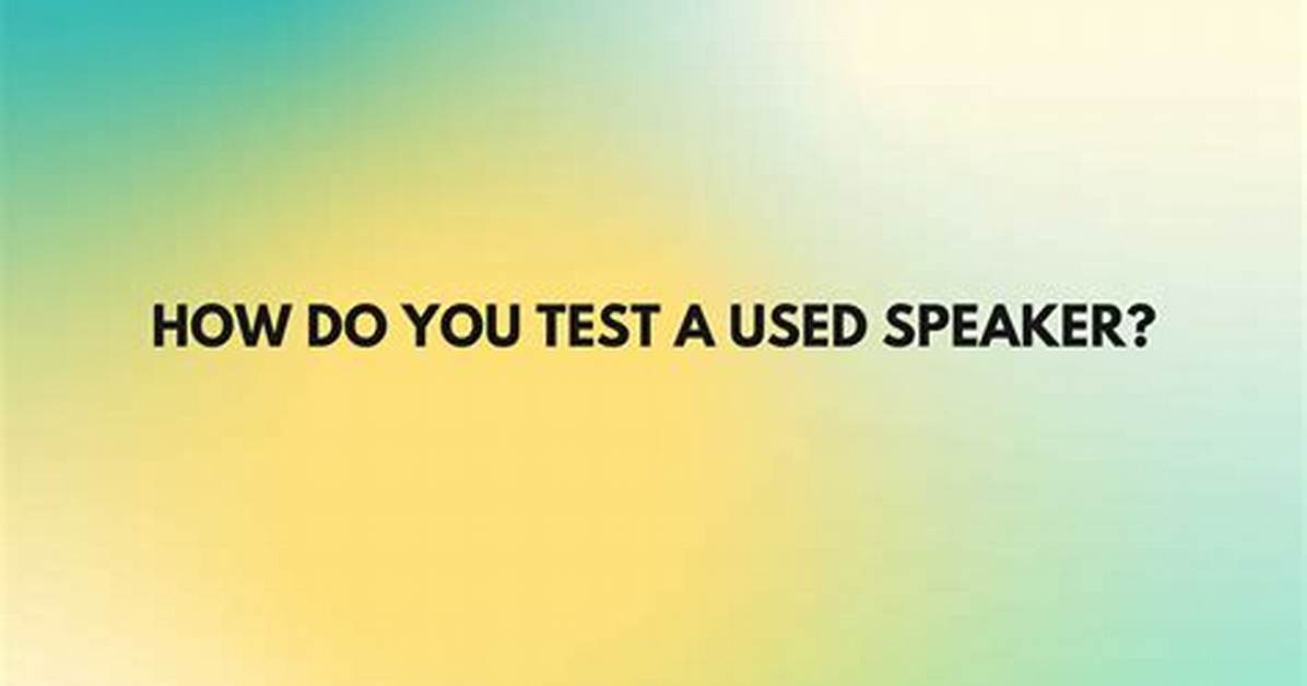How Do You Test a Speaker to See If It Works?