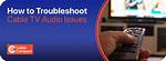 How Do You Troubleshoot Cable Tv Problems?