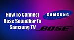 How to Connect Bose 123 to Samsung Smart Tv?