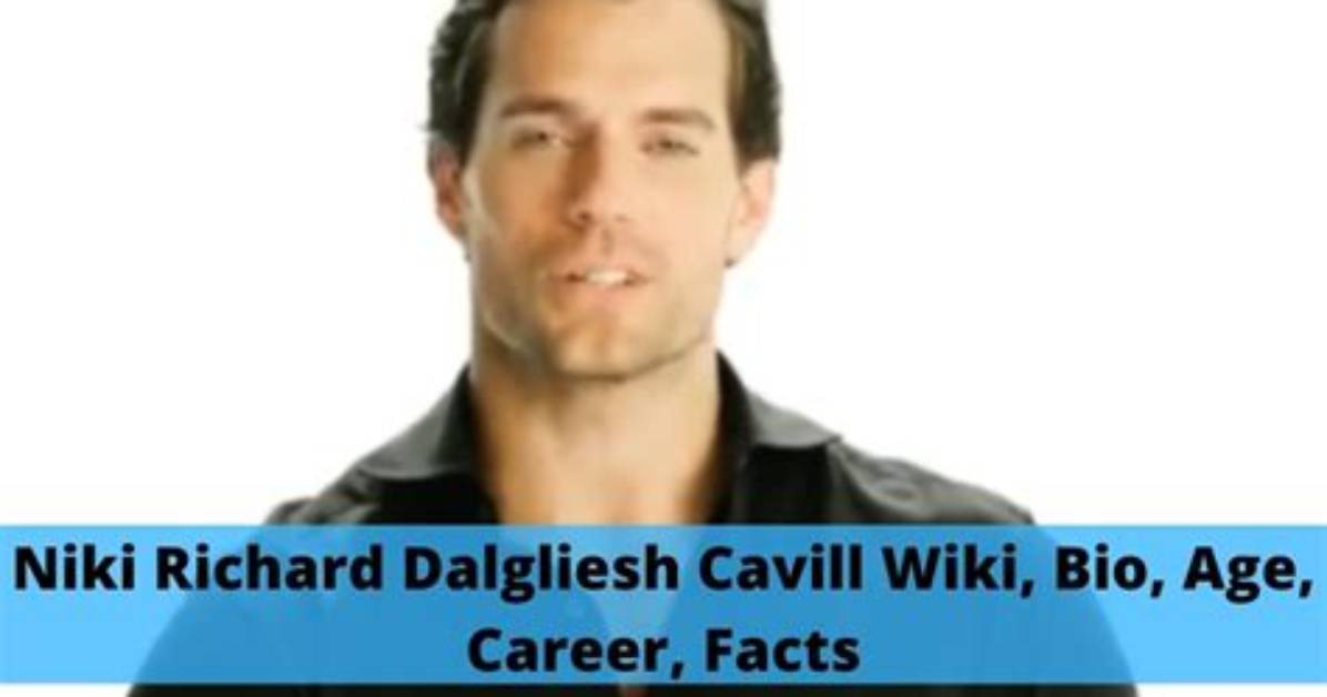 Niki Richard Dalgliesh Cavill, , Age, Wiki, Biography, , Height, Instagram, Girlfriend