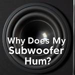What Causes Hum in Subwoofer?