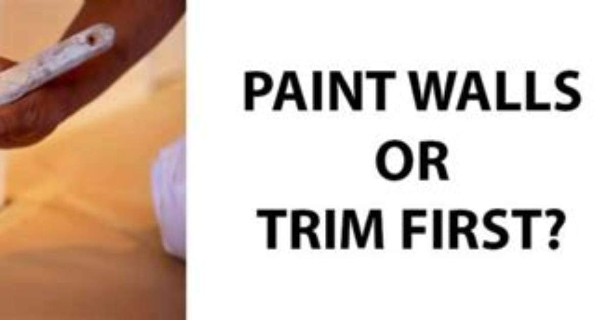 What Do You Paint First Walls or Trim?