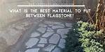 What Do You Put Between Flagstone Rocks?
