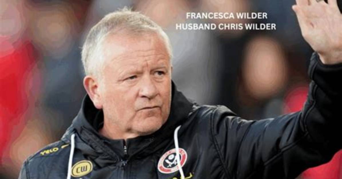 Who Is Chris Wilder Wife Francesca Wilder? Her Details Explored