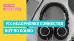 Why Are My Headphones Connected but No Sound?