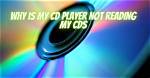 Why Do Some of My Cds Not Play?