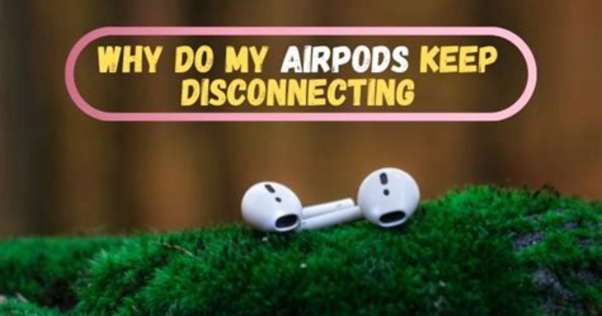 Why Does Airpods Disconnect When Listening to Music?