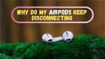 Why Does Airpods Disconnect When Listening to Music?