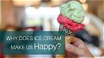 Why Does Ice Cream Make You Happy?