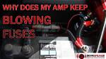 Why Does My Amp Keep Blowing Fuses When I Turn It up?