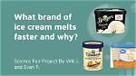 Why Ice Cream Melts Faster Than Ice?